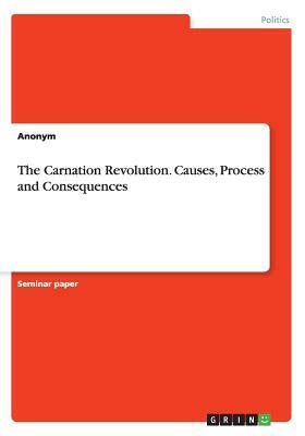 The Carnation Revolution. Causes, Process and Consequences by Anonym