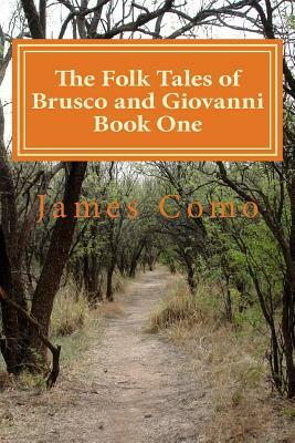 The Folk Tales of Brusco and Giovanni Book One by James Como