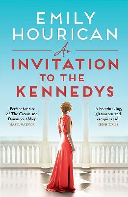 An Invitation to the Kennedys: A Captivating Story of High Society, Forbidden Love and a World on the Cusp of Change by Emily Hourican