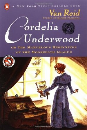 Cordelia Underwood: Or, The Marvelous Beginnings of the Moosepath League by Van Reid