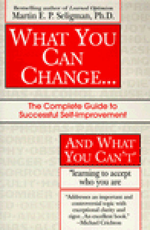 What You Can Change and What You Can't: The Complete Guide to Successful Self-Improvement Learning to Accept Who You Are (Fawcett Book) by Martin Seligman
