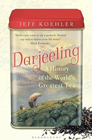 Darjeeling: A History of the World's Greatest Tea by Jeff Koehler