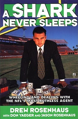 A Shark Never Sleeps: Wheeling and Dealing with the NFL's Most Ruthless Agent by Drew Rosenhaus