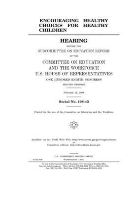 Encouraging healthy choices for healthy children by United St Congress, United States House of Representatives, Committee on Education and the (house)