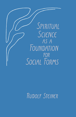 Spiritual Science as a Foundation for Social Forms: (cw 199) by Rudolf Steiner