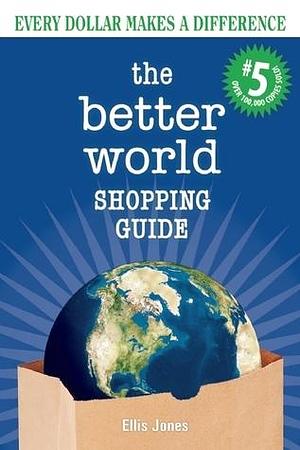 The Better World Shopping Guide: 5th Edition: Every Dollar Makes a Difference by Ellis Jones, Ellis Jones