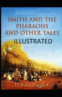 Smith and the Pharaohs, And Other Tales Illustrated by H. Rider Haggard