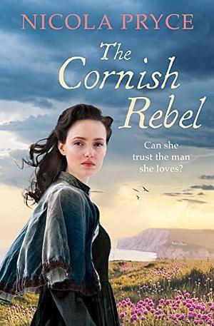 The Cornish Rebel: A sweeping historical romance for fans of Poldark by Nicola Pryce, Nicola Pryce