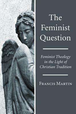 The Feminist Question by Francis Martin
