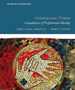 Counseling Today: Foundations of Professional Identity by Darcy Haag Granello, Mark E. Young