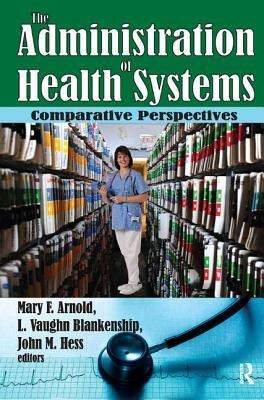 The Administration of Health Systems: Comparative Perspectives by Mary Arnold, Martin Harrison