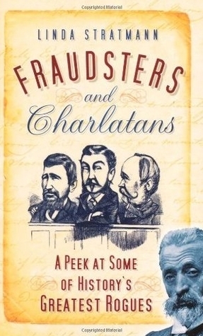 Fraudsters and Charlatans: A Peek at Some of History's Greatest Rogues by Linda Stratmann