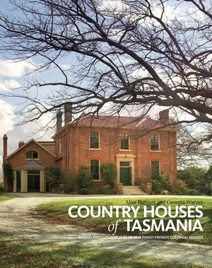 Country Houses of Tasmania: Behind the Closed Doors of Our Finest Private Colonial Estates by Georgia Warner, Alice Bennett