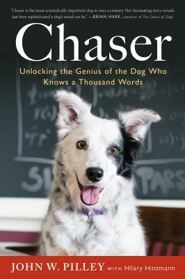 Chaser: Unlocking the Genius of the Dog Who Knows a Thousand Words by Hilary Hinzmann, John W. Pilley
