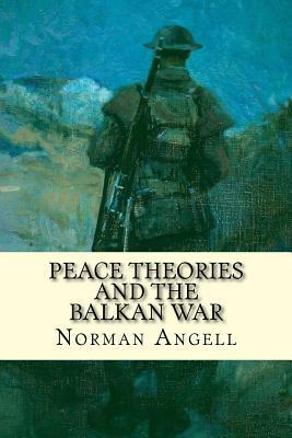 Peace Theories and the Balkan War by Norman Angell