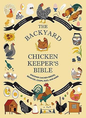 The Backyard Chicken Keeper's Bible: Discover Chicken Breeds, Behavior, Coops, Eggs, and More by Sonya Patel Ellis, Rachel Federman, Jessica Ford