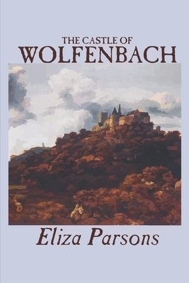 The Castle of Wolfenbach by Eliza Parsons