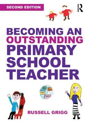 Becoming an Outstanding Primary School Teacher by Russell Grigg