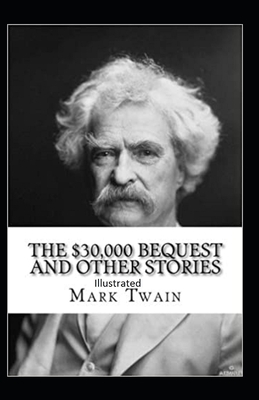 The $30,000 Bequest and other short stories Illustrated by Mark Twain