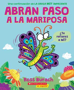 Abran paso a la mariposa: Un libro de la serie La oruga muy impaciente by Ross Burach, Ross Burach