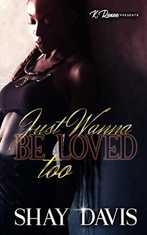 Just Wanna Be Loved Too by Shay Davis