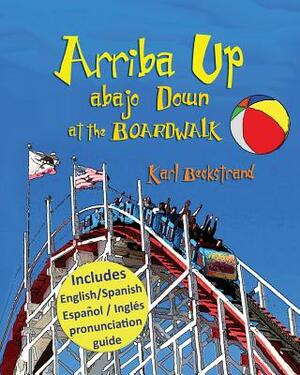 Arriba Up, Abajo Down at the Boardwalk: A Picture Book of Opposites by Karl Beckstrand