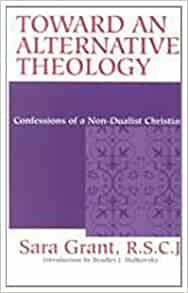 Toward Alternative Theology: Confessions Non Dualist Christian by Sara Grant