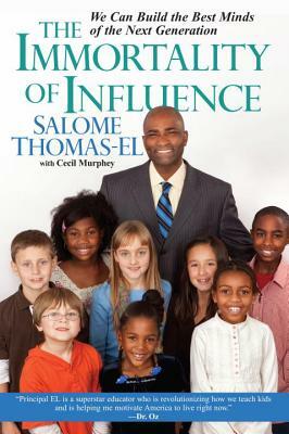 The Immortality of Influence: We Can Build the Best Minds of the Next Generation by Cecil Murphey, Salome Thomas-El