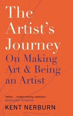 The Artist's Journey: On Making Art & Being an Artist by Kent Nerburn