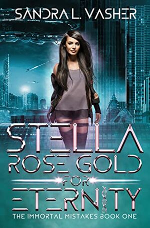 Stella Rose Gold for Eternity (The Immortal Mistakes Book 1) by Sandra L. Vasher