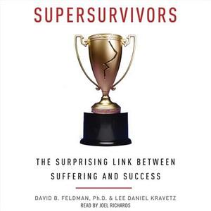 Supersurvivors: The Surprising Link Between Suffering and Success by David B. Feldman Phd, Lee Daniel Kravetz