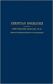 Christian Dogmatics by John Theodore Mueller