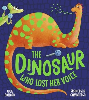 The Dinosaur Who Lost Her Voice by Julie Ballard