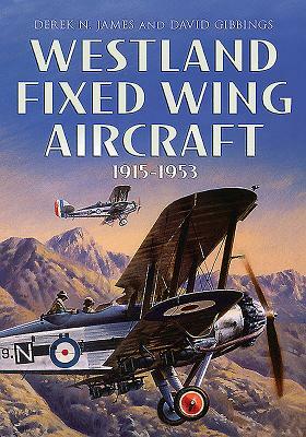 Westland Fixed Wing Aircraft 1915-1953 by Derek N. James, David Gibbings