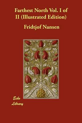 Farthest North Vol. I of II (Illustrated Edition) by Fridtjof Nansen