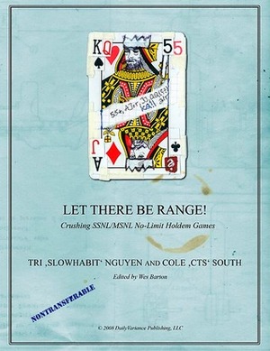 Let There Be Range!: Crushing SSNL/MSNL No-Limit Holdem Games by Tri Nguyen, Cole South