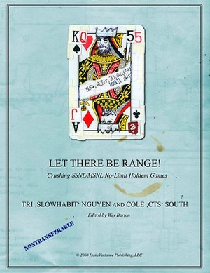 Let There Be Range!: Crushing SSNL/MSNL No-Limit Holdem Games by Cole South, Tri Nguyen