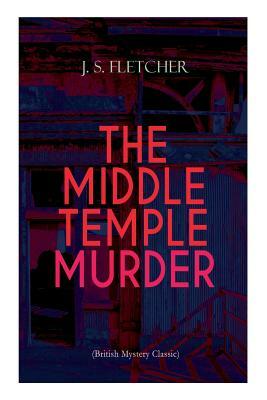 THE MIDDLE TEMPLE MURDER (British Mystery Classic): Crime Thriller by J. S. Fletcher