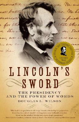 Lincoln's Sword: The Presidency and the Power of Words by Douglas L. Wilson