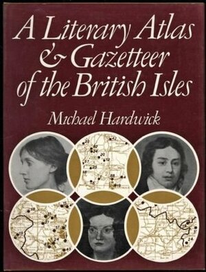 A Literary Atlas & Gazetteer of the British Isles by Michael Hardwick