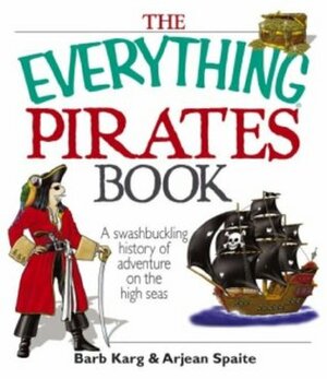 The Everything Pirates Book: A Swashbuckling History of Adventure on the High Seas by Arjean Spaite, Barb Karg