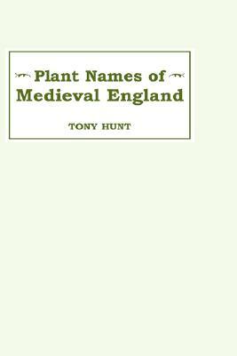 Plant Names of Medieval England Plant Names of Medieval England Plant Names of Medieval England by Tony Hunt