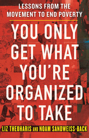 You Only Get What You're Organized to Take: Lessons from the Movement to End Poverty by Noam Sandweiss-Back, Liz Theoharis