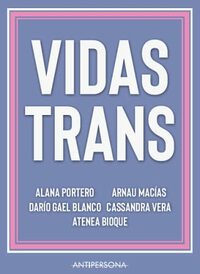 Vidas Trans by Darío Gael Blanco, Atenea Bioque, Casandra Vera, Arnau Macías, Alana Portero