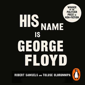 His Name Is George Floyd: One Man's Life and the Struggle for Racial Justice by Robert Samuels