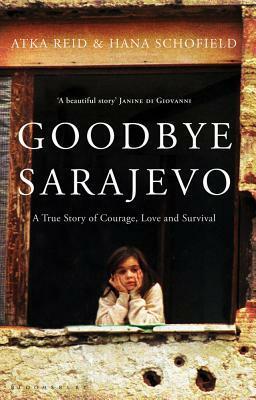 Goodbye Sarajevo: A True Story of Courage, Love and Survival by Hana Schofield, Atka Reid