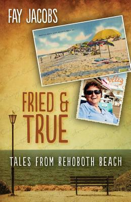Fried & True: Tales from Rehoboth Beach by Fay Jacobs
