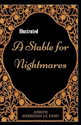 A Stable for Nightmares Illustrated by J. Sheridan Le Fanu