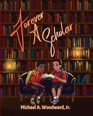 Forever A Scholar by Michael a. Woodward Jr