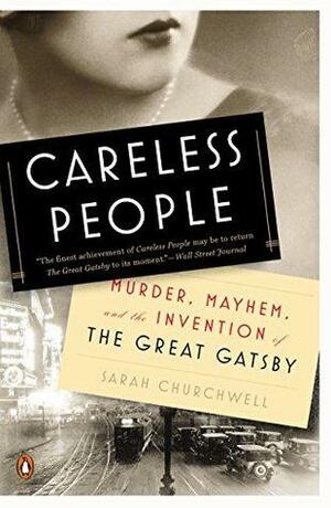 Careless People: Murder, Mayhem, and the Invention of The Great Gatsby by Sarah Churchwell